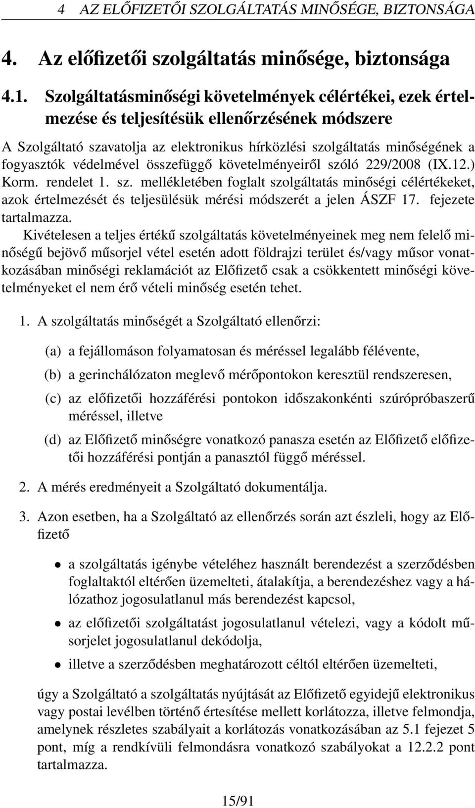 védelmével összefüggő követelményeiről szóló 229/2008 (IX.12.) Korm. rendelet 1. sz. mellékletében foglalt szolgáltatás minőségi célértékeket, azok értelmezését és teljesülésük mérési módszerét a jelen ÁSZF 17.