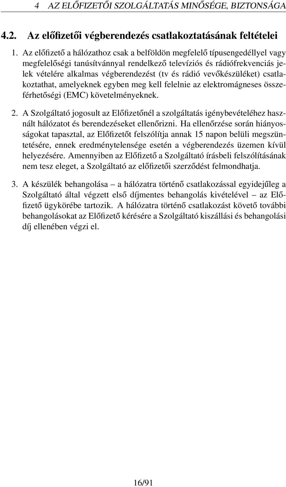 vevőkészüléket) csatlakoztathat, amelyeknek egyben meg kell felelnie az elektromágneses összeférhetőségi (EMC) követelményeknek. 2.