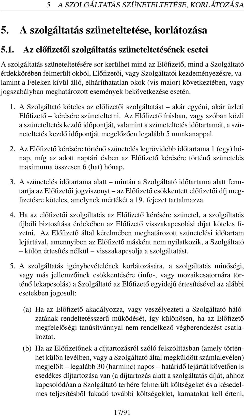 kezdeményezésre, valamint a Feleken kívül álló, elháríthatatlan okok (vis maior) következtében, vagy jogszabályban meghatározott események bekövetkezése esetén. 1.