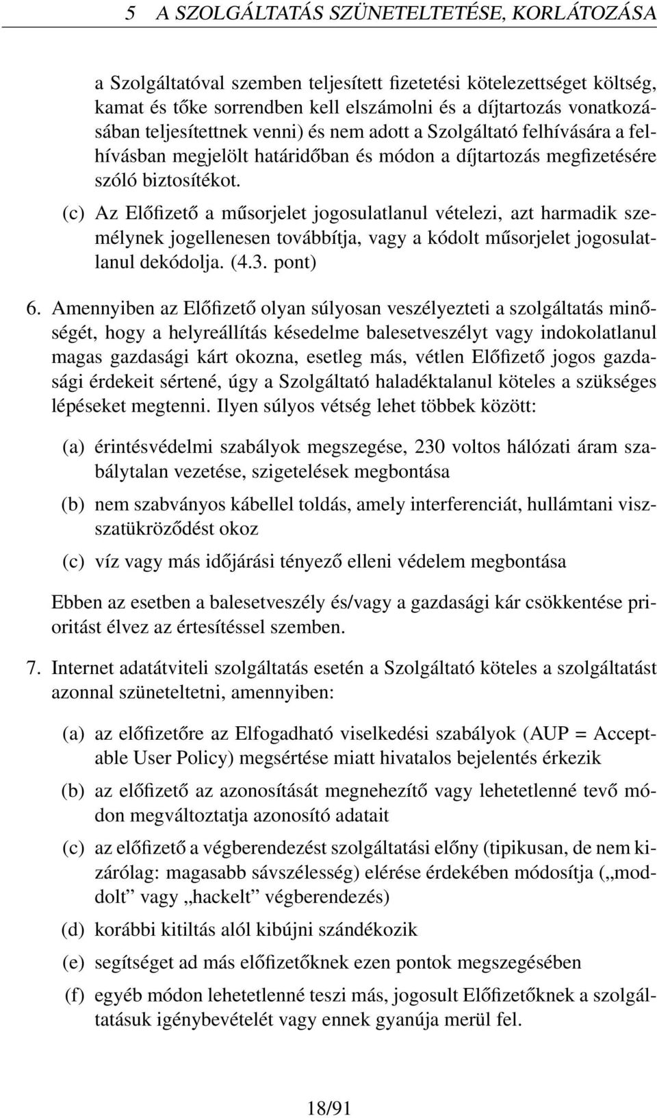 (c) Az Előfizető a műsorjelet jogosulatlanul vételezi, azt harmadik személynek jogellenesen továbbítja, vagy a kódolt műsorjelet jogosulatlanul dekódolja. (4.3. pont) 6.