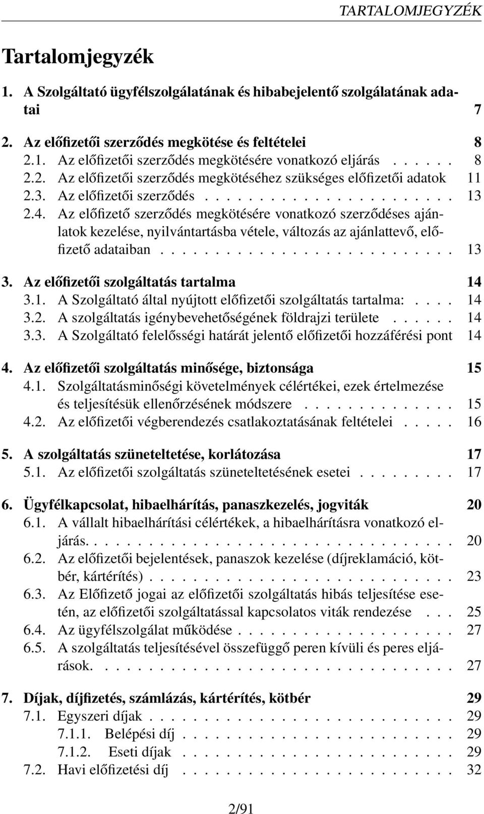 Az előfizető szerződés megkötésére vonatkozó szerződéses ajánlatok kezelése, nyilvántartásba vétele, változás az ajánlattevő, előfizető adataiban........................... 13 3.