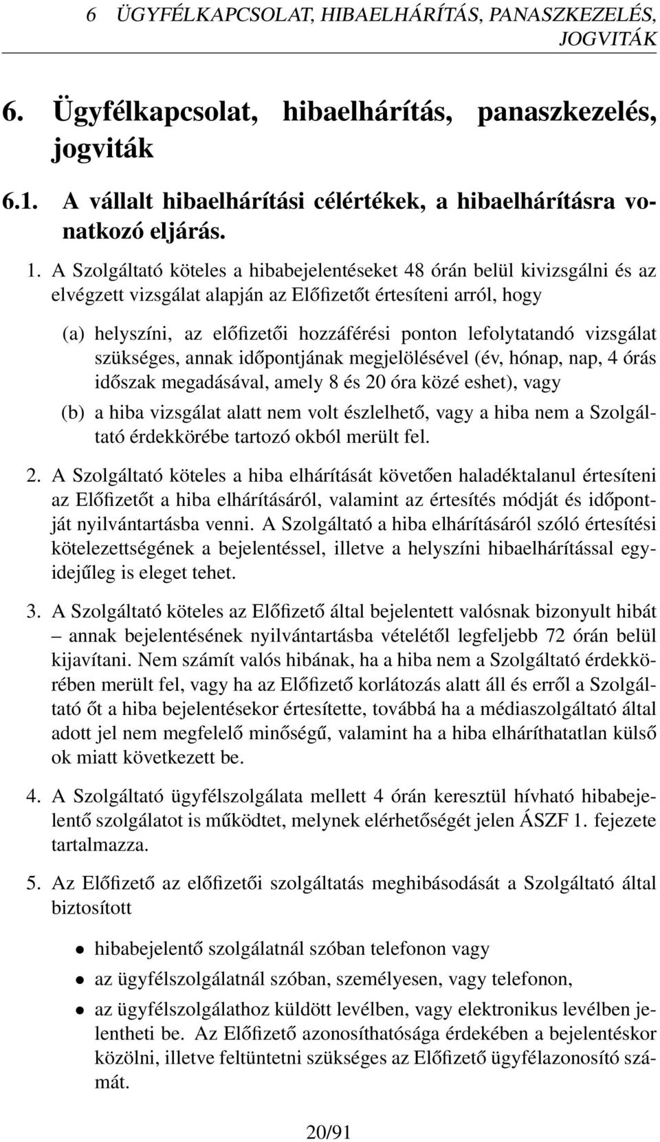 lefolytatandó vizsgálat szükséges, annak időpontjának megjelölésével (év, hónap, nap, 4 órás időszak megadásával, amely 8 és 20 óra közé eshet), vagy (b) a hiba vizsgálat alatt nem volt észlelhető,