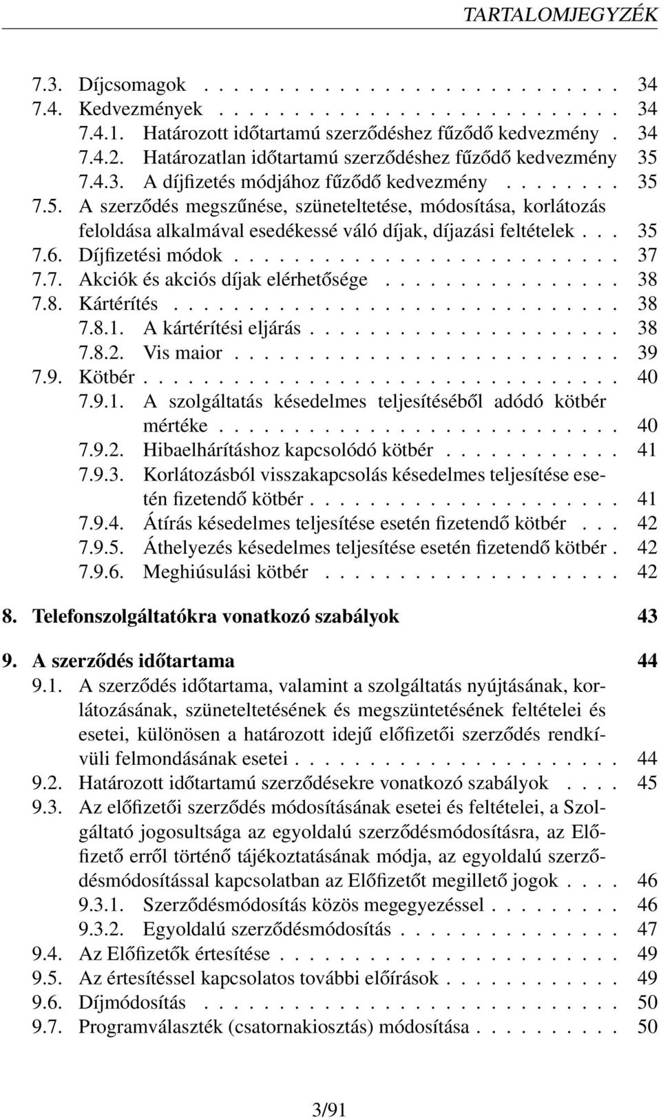 .. 35 7.6. Díjfizetési módok.......................... 37 7.7. Akciók és akciós díjak elérhetősége................ 38 7.8. Kártérítés.............................. 38 7.8.1. A kártérítési eljárás.