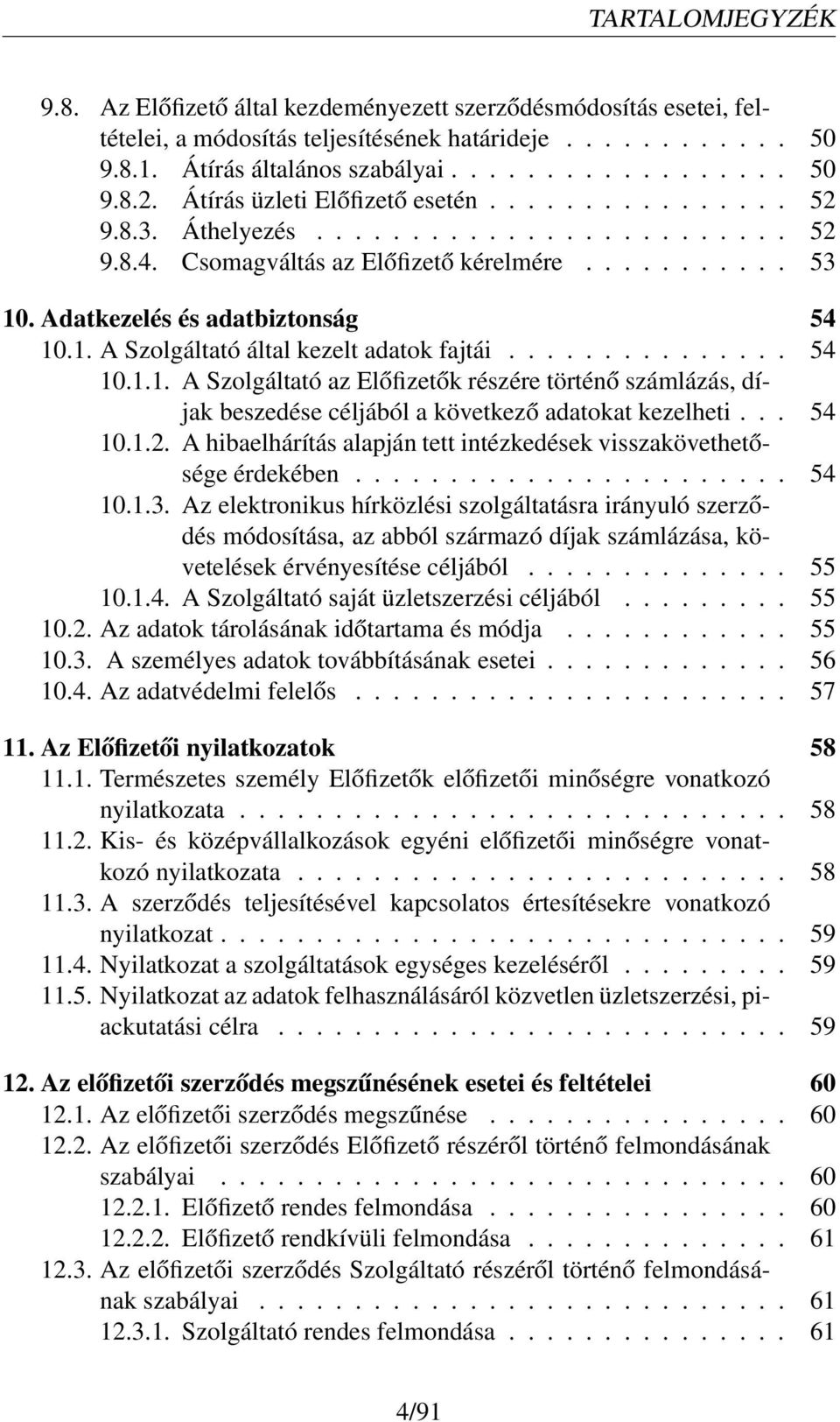 .............. 54 10.1.1. A Szolgáltató az Előfizetők részére történő számlázás, díjak beszedése céljából a következő adatokat kezelheti... 54 10.1.2.