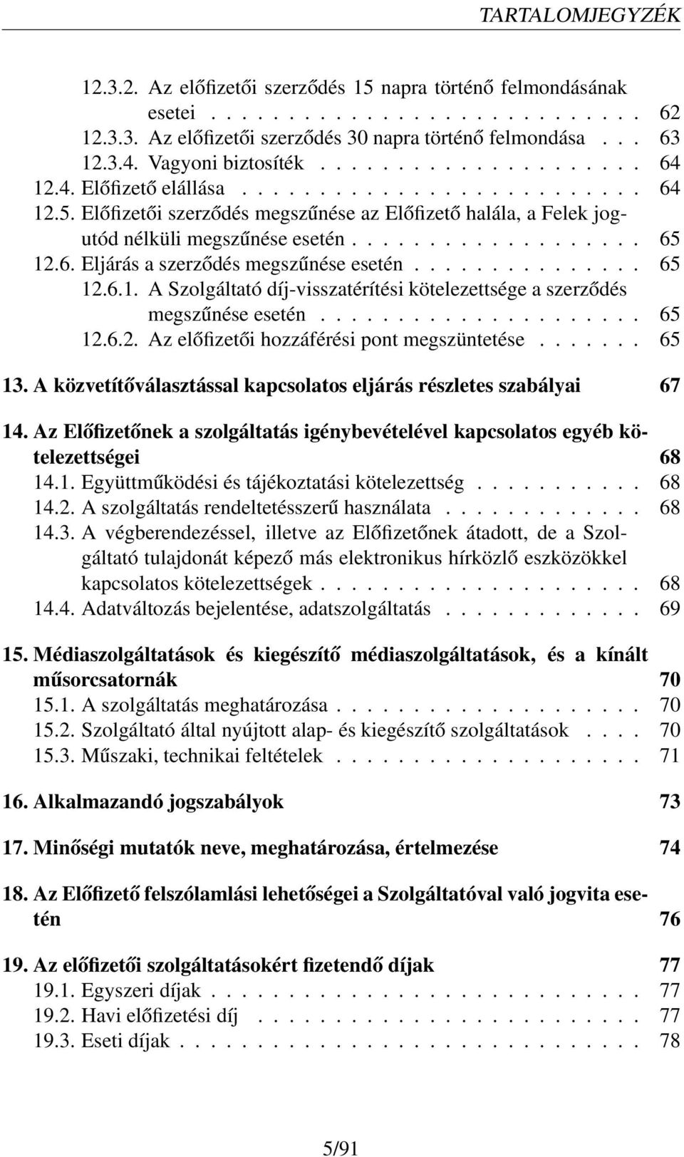 .................. 65 12.6. Eljárás a szerződés megszűnése esetén............... 65 12.6.1. A Szolgáltató díj-visszatérítési kötelezettsége a szerződés megszűnése esetén..................... 65 12.6.2. Az előfizetői hozzáférési pont megszüntetése.