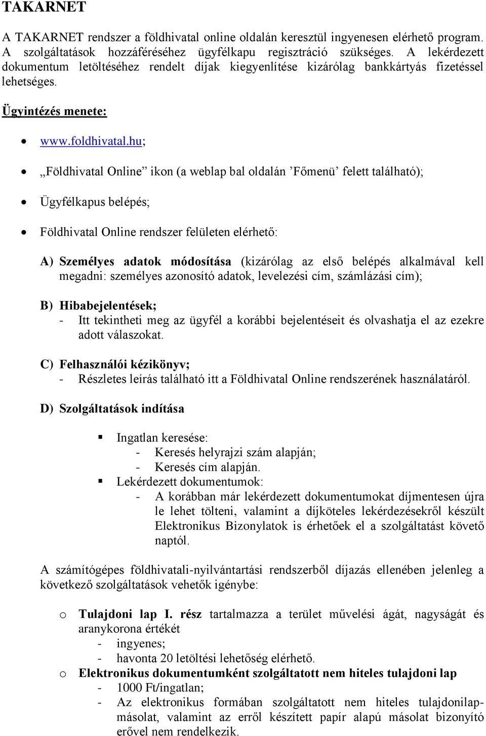 hu; Földhivatal Online ikon (a weblap bal oldalán Főmenü felett található); Ügyfélkapus belépés; Földhivatal Online rendszer felületen elérhető: A) Személyes adatok módosítása (kizárólag az első