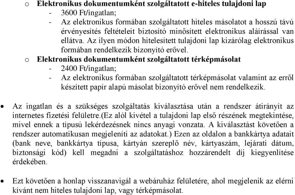 o Elektronikus dokumentumként szolgáltatott térképmásolat - 2400 Ft/ingatlan; - Az elektronikus formában szolgáltatott térképmásolat valamint az erről készített papír alapú másolat bizonyító erővel