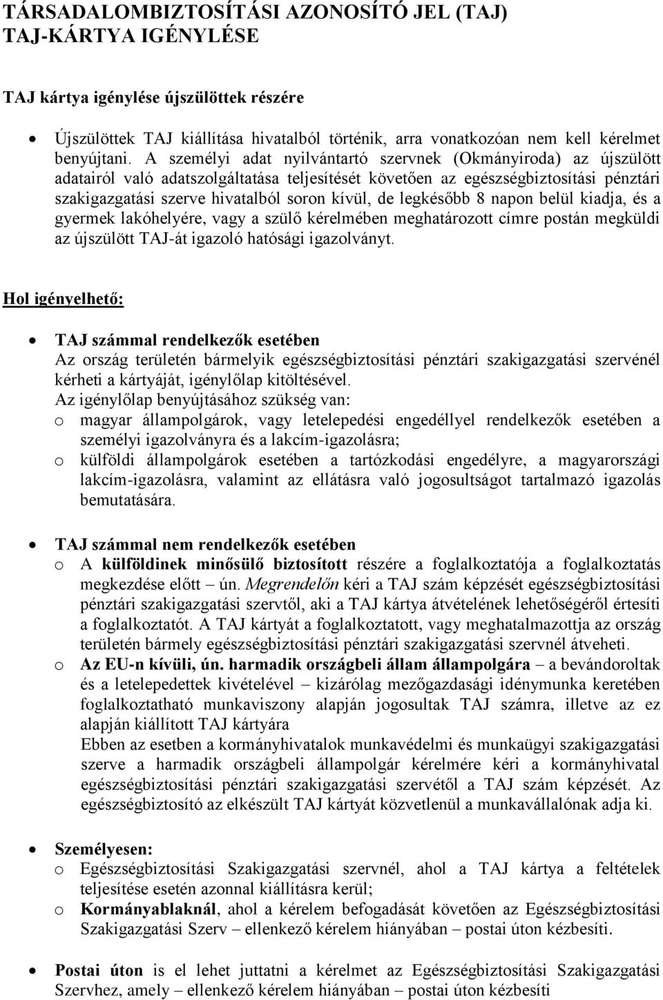 de legkésőbb 8 napon belül kiadja, és a gyermek lakóhelyére, vagy a szülő kérelmében meghatározott címre postán megküldi az újszülött TAJ-át igazoló hatósági igazolványt.