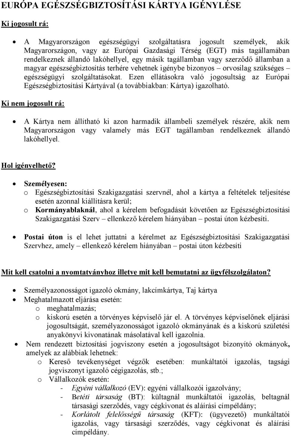 szolgáltatásokat. Ezen ellátásokra való jogosultság az Európai Egészségbiztosítási Kártyával (a továbbiakban: Kártya) igazolható.