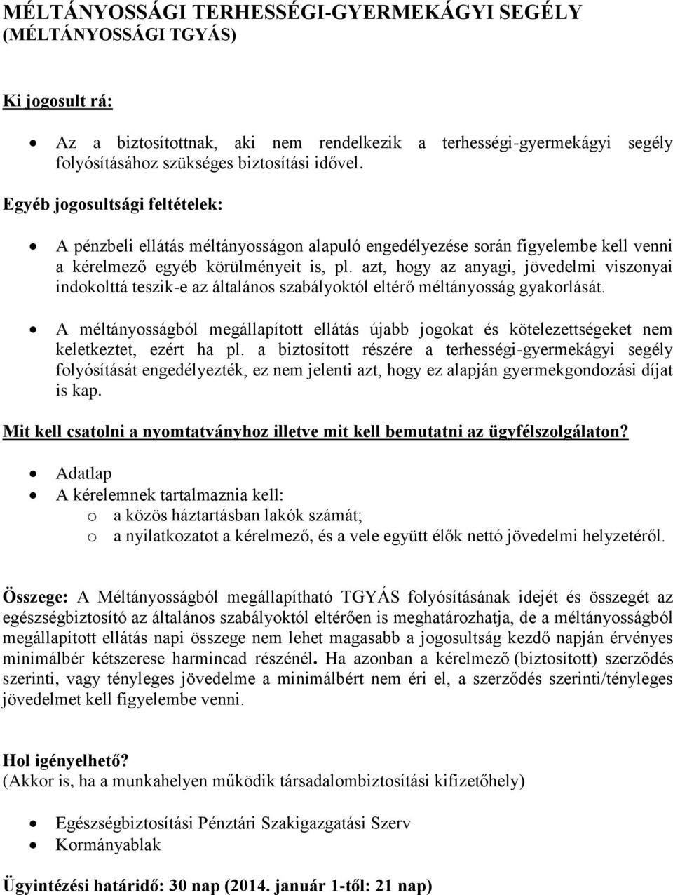 azt, hogy az anyagi, jövedelmi viszonyai indokolttá teszik-e az általános szabályoktól eltérő méltányosság gyakorlását.