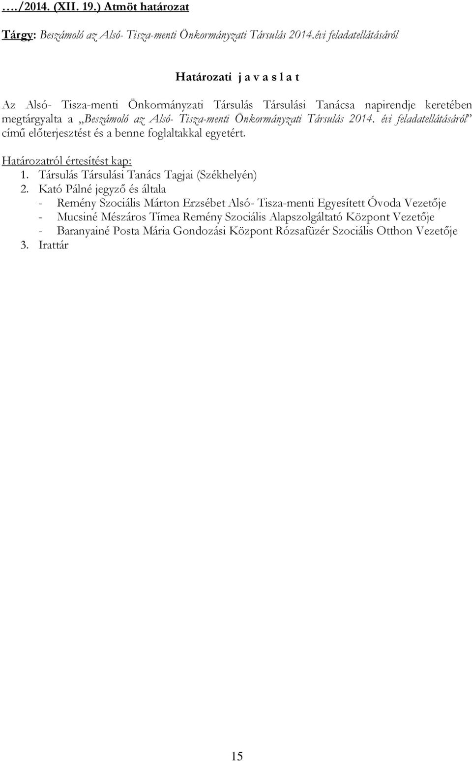 Önkormányzati Társulás 2014. évi feladatellátásáról című előterjesztést és a benne foglaltakkal egyetért. Határozatról értesítést kap: 1. Társulás Társulási Tanács Tagjai (Székhelyén) 2.