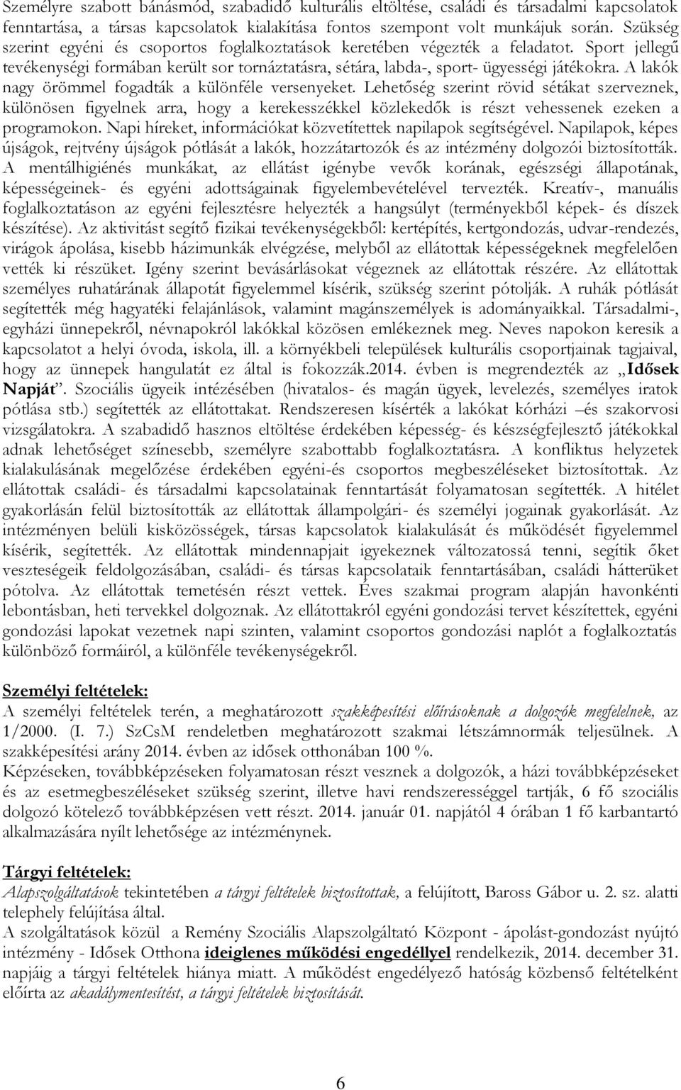 A lakók nagy örömmel fogadták a különféle versenyeket. Lehetőség szerint rövid sétákat szerveznek, különösen figyelnek arra, hogy a kerekesszékkel közlekedők is részt vehessenek ezeken a programokon.