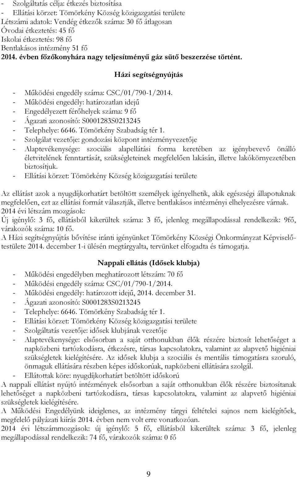 - Működési engedély: határozatlan idejű - Engedélyezett férőhelyek száma: 9 fő - Ágazati azonosító: S0001283S0213245 - Telephelye: 6646. Tömörkény Szabadság tér 1.