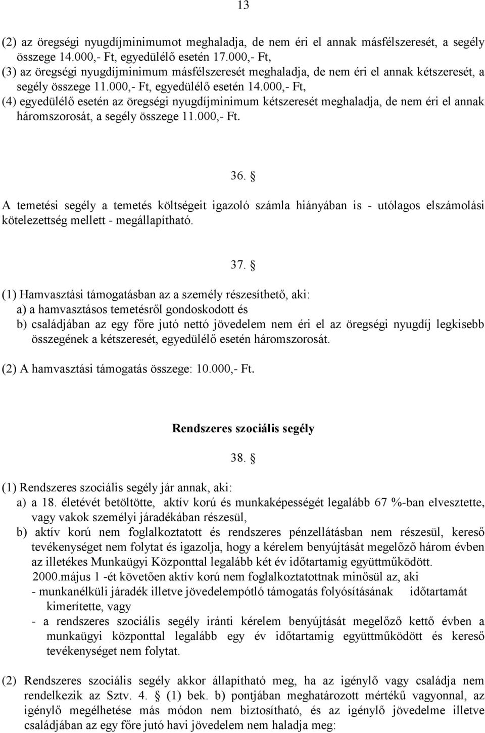 000,- Ft, (4) egyedülélő esetén az öregségi nyugdíjminimum kétszeresét meghaladja, de nem éri el annak háromszorosát, a segély összege 11.000,- Ft. 36.