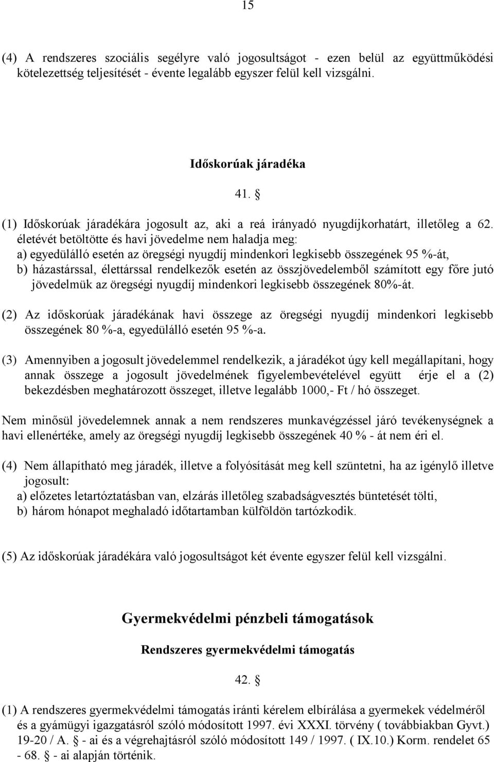 életévét betöltötte és havi jövedelme nem haladja meg: a) egyedülálló esetén az öregségi nyugdíj mindenkori legkisebb összegének 95 %-át, b) házastárssal, élettárssal rendelkezők esetén az