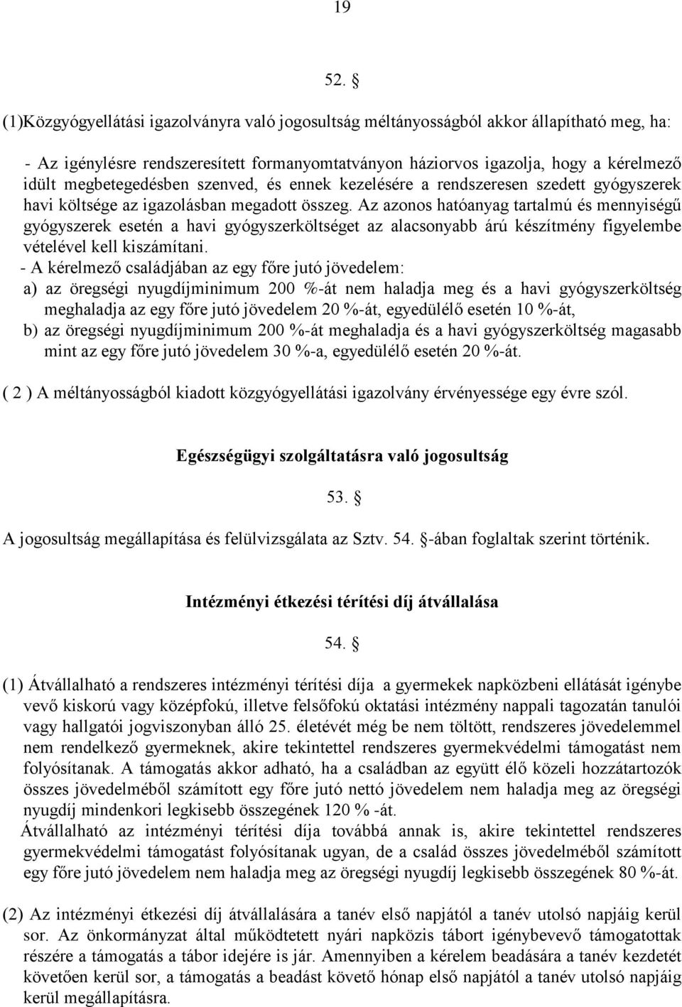 megbetegedésben szenved, és ennek kezelésére a rendszeresen szedett gyógyszerek havi költsége az igazolásban megadott összeg.