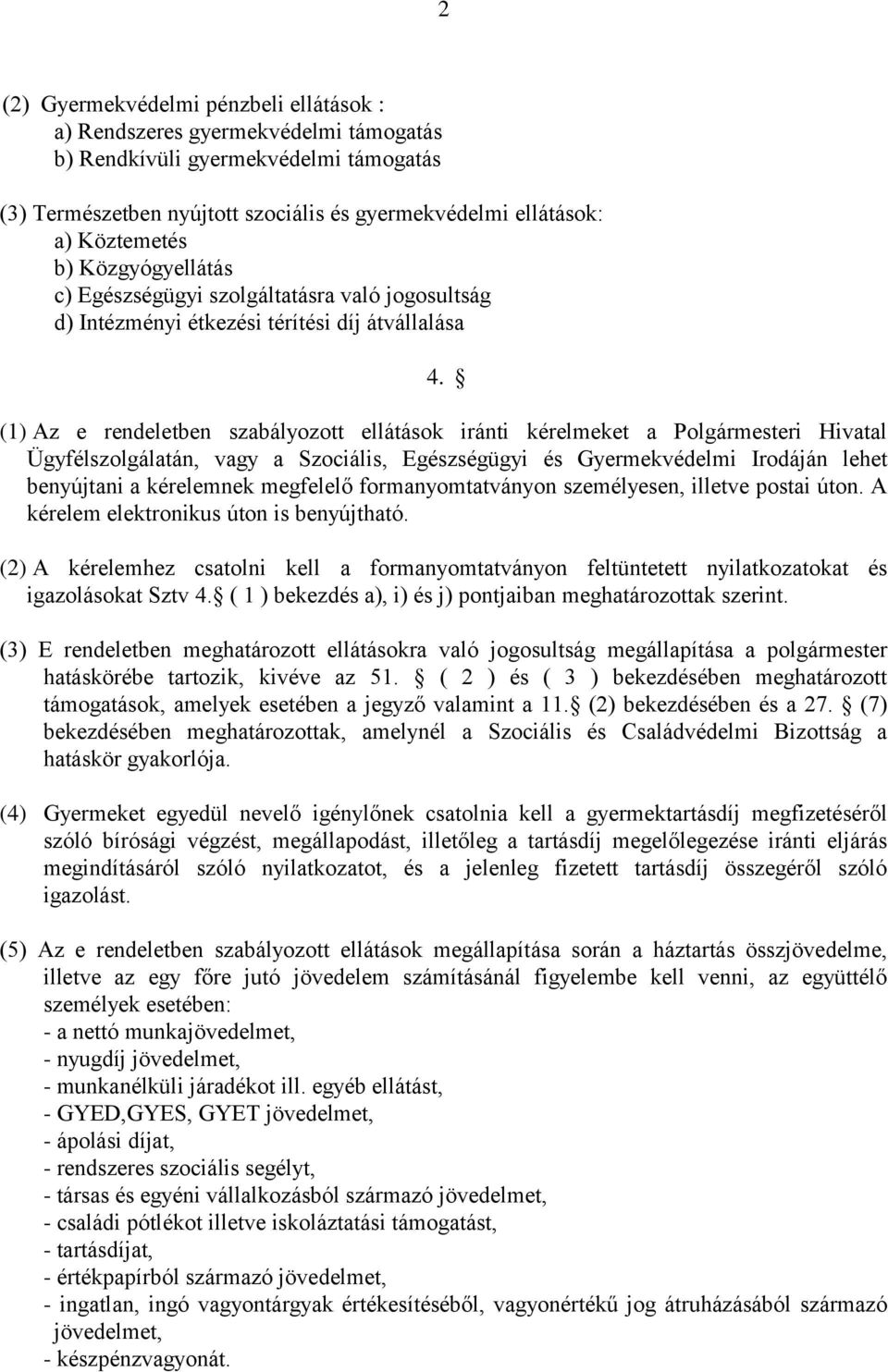 (1) Az e rendeletben szabályozott ellátások iránti kérelmeket a Polgármesteri Hivatal Ügyfélszolgálatán, vagy a Szociális, Egészségügyi és Gyermekvédelmi Irodáján lehet benyújtani a kérelemnek