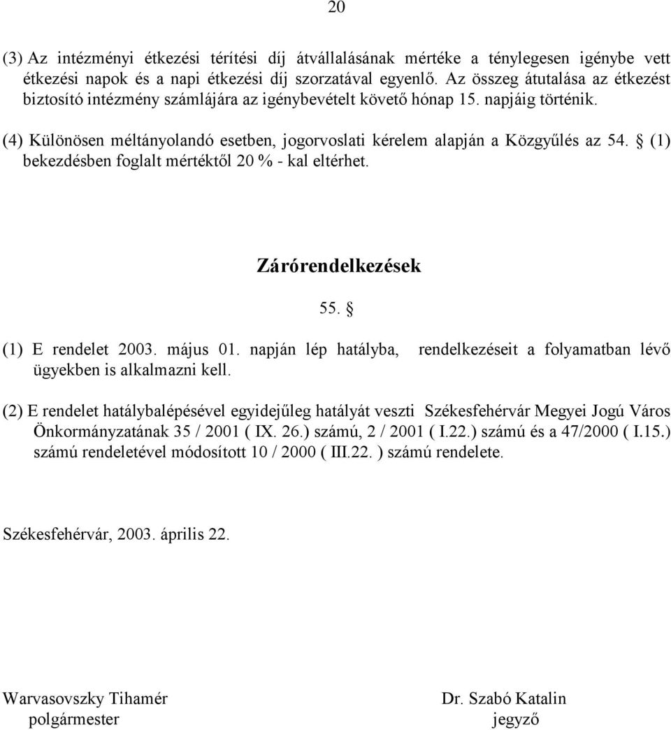 (1) bekezdésben foglalt mértéktől 20 % - kal eltérhet. Zárórendelkezések 55. (1) E rendelet 2003. május 01. napján lép hatályba, rendelkezéseit a folyamatban lévő ügyekben is alkalmazni kell.