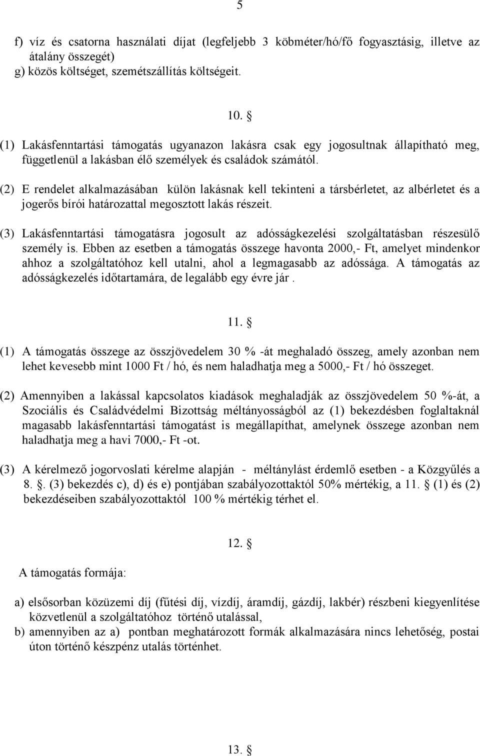 (2) E rendelet alkalmazásában külön lakásnak kell tekinteni a társbérletet, az albérletet és a jogerős bírói határozattal megosztott lakás részeit.