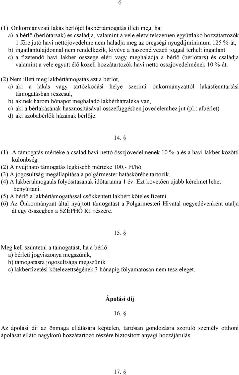 bérlő (bérlőtárs) és családja valamint a vele együtt élő közeli hozzátartozók havi nettó összjövedelmének 10 %-át.