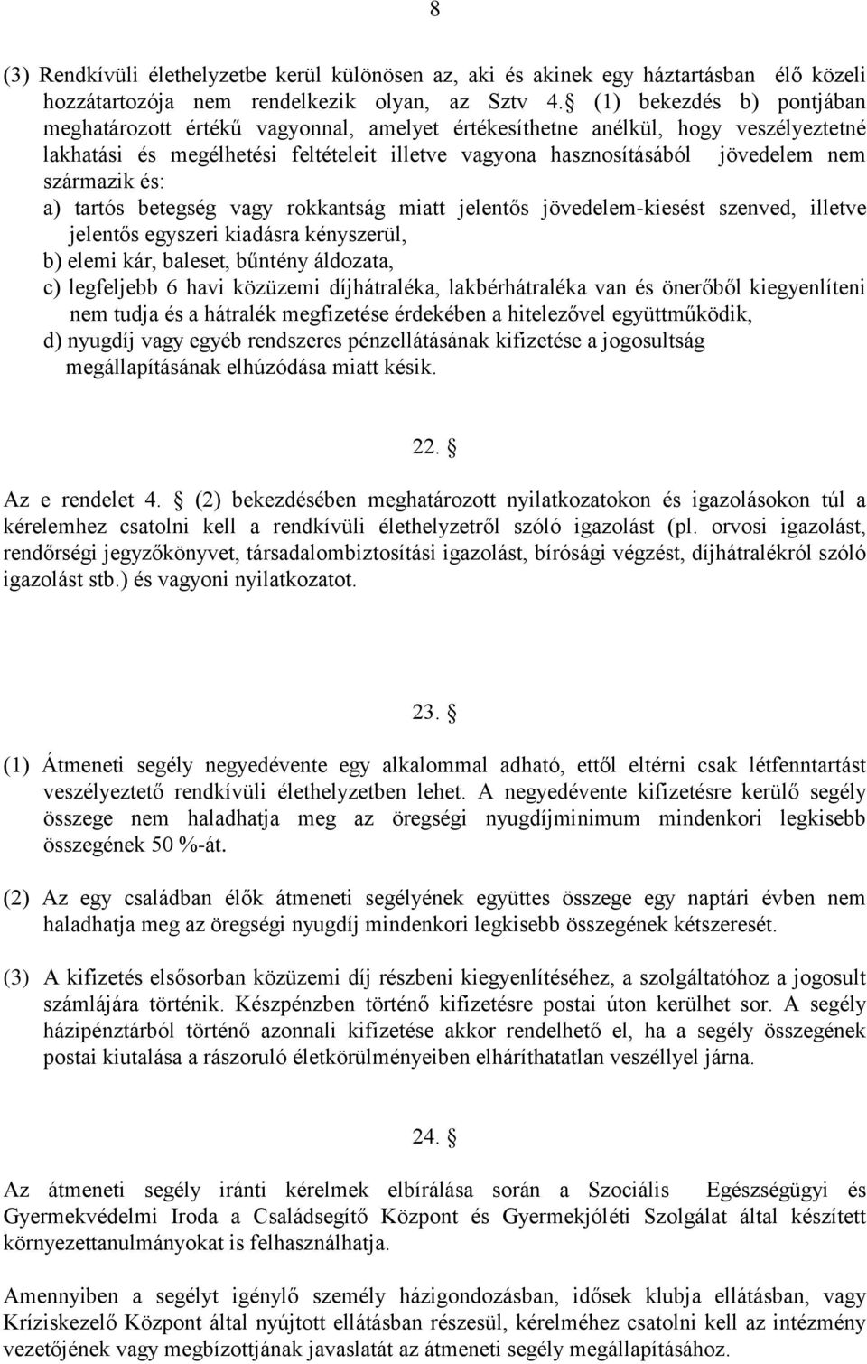 származik és: a) tartós betegség vagy rokkantság miatt jelentős jövedelem-kiesést szenved, illetve jelentős egyszeri kiadásra kényszerül, b) elemi kár, baleset, bűntény áldozata, c) legfeljebb 6 havi