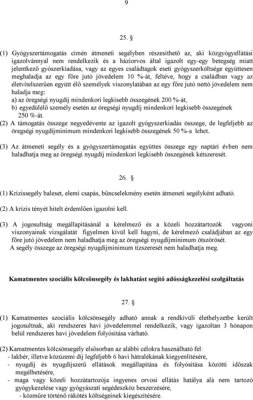 viszonylatában az egy főre jutó nettó jövedelem nem haladja meg: a) az öregségi nyugdíj mindenkori legkisebb összegének 200 %-át, b) egyedülélő személy esetén az öregségi nyugdíj mindenkori legkisebb