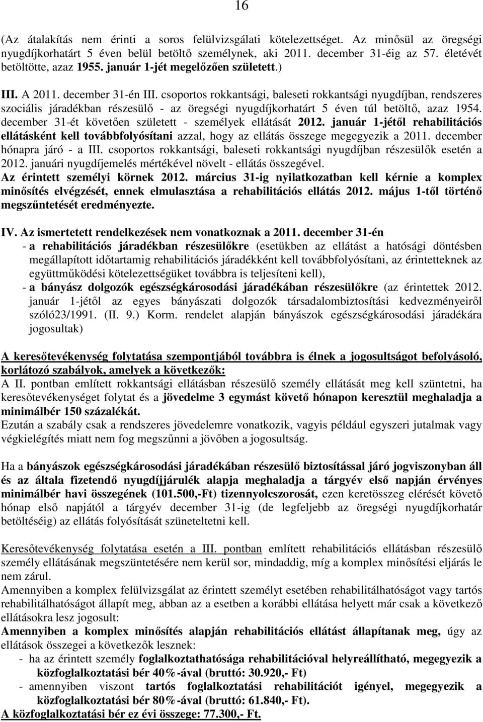 csoportos rokkantsági, baleseti rokkantsági nyugdíjban, rendszeres szociális járadékban részesülő - az öregségi nyugdíjkorhatárt 5 éven túl betöltő, azaz 1954.