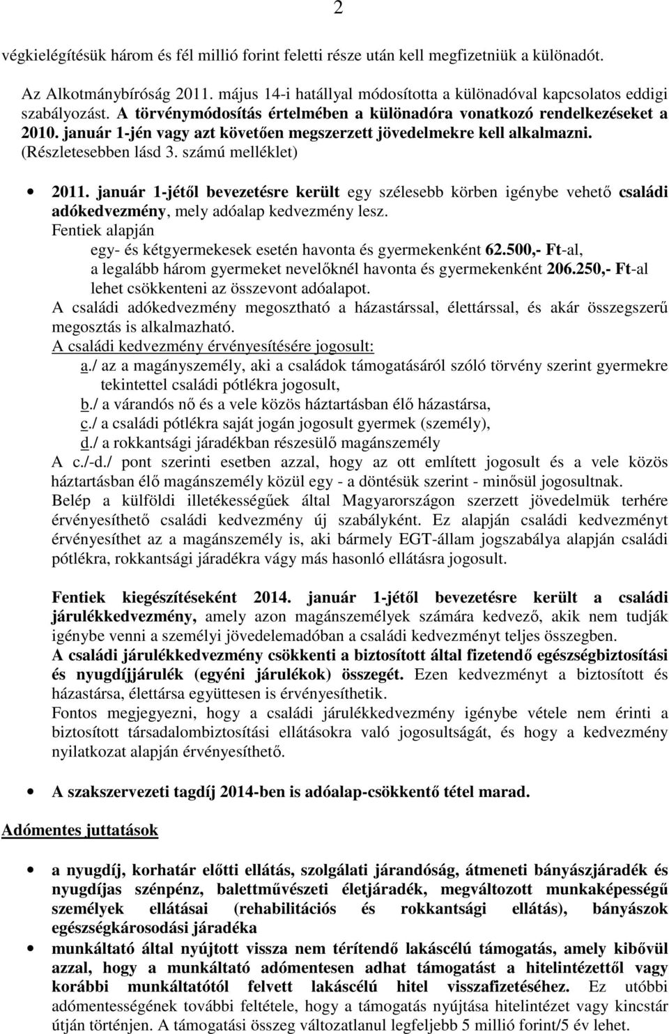 január 1-jétől bevezetésre került egy szélesebb körben igénybe vehető családi adókedvezmény, mely adóalap kedvezmény lesz. Fentiek alapján egy- és kétgyermekesek esetén havonta és gyermekenként 62.