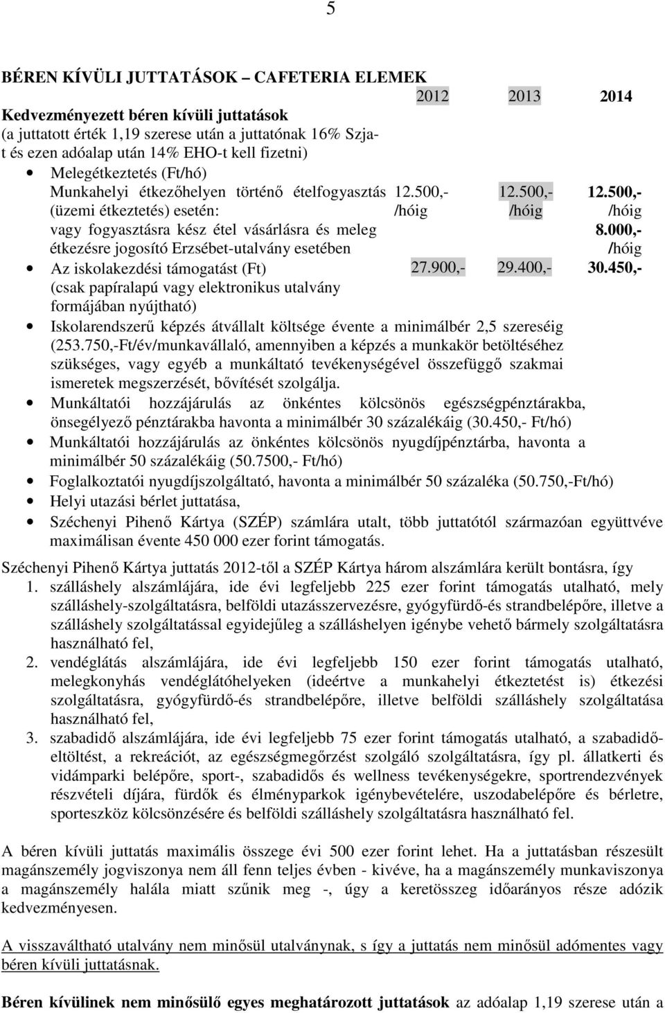 esetében Az iskolakezdési támogatást (Ft) (csak papíralapú vagy elektronikus utalvány formájában nyújtható) 12.500,- /hóig 12.500,- /hóig 12.500,- /hóig 8.000,- /hóig 27.900,- 29.400,- 30.