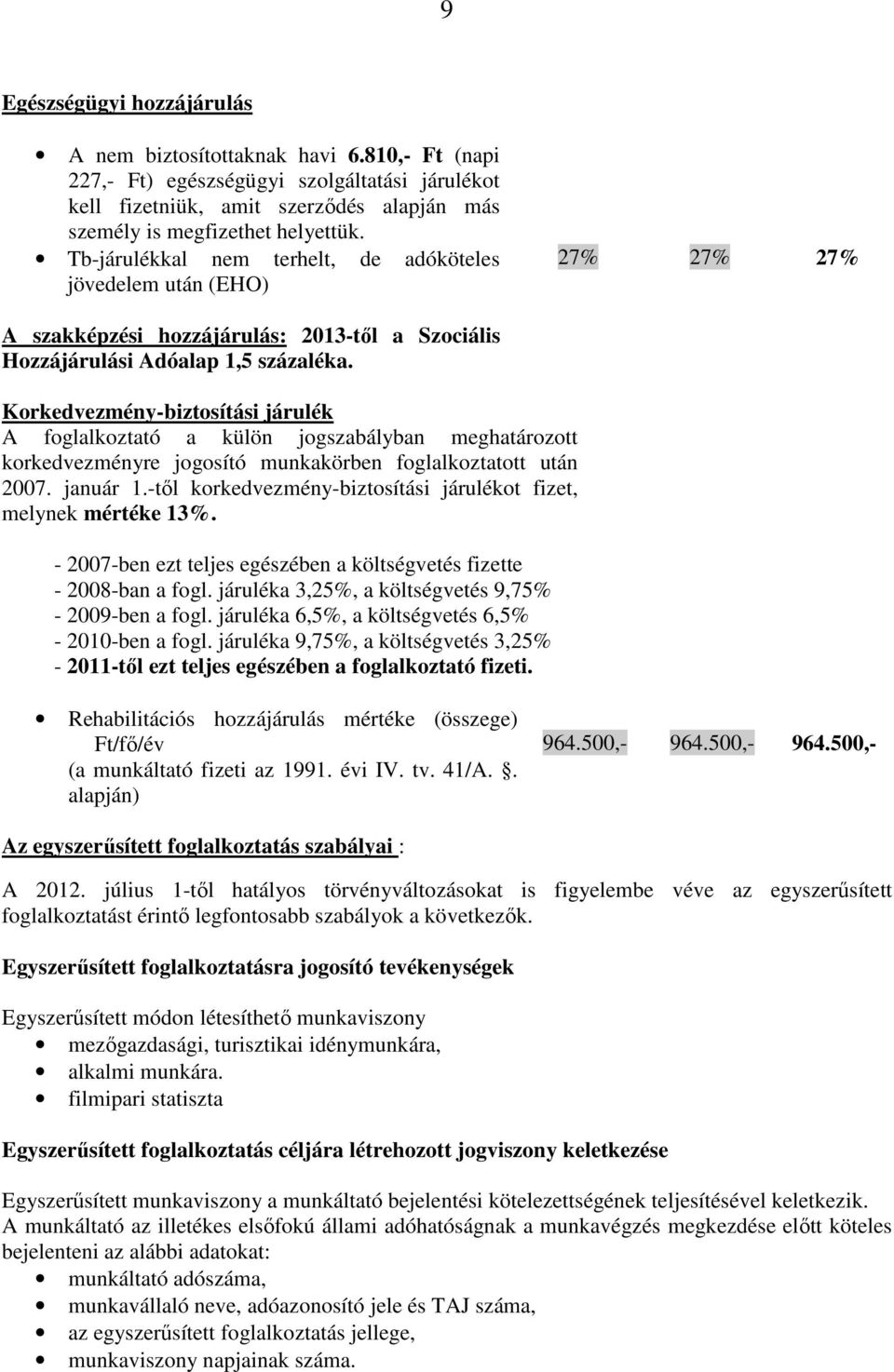 Korkedvezmény-biztosítási járulék A foglalkoztató a külön jogszabályban meghatározott korkedvezményre jogosító munkakörben foglalkoztatott után 2007. január 1.