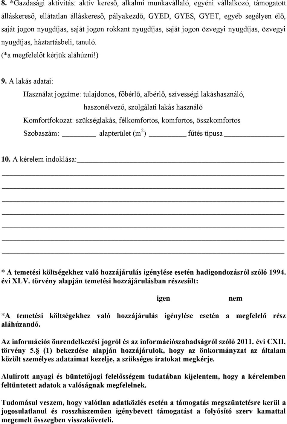 A lakás adatai: Használat jogcíme: tulajdonos, főbérlő, albérlő, szívességi lakáshasználó, haszonélvező, szolgálati lakás használó Komfortfokozat: szükséglakás, félkomfortos, komfortos, összkomfortos