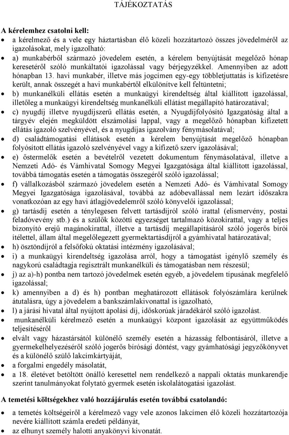 havi munkabér, illetve más jogcímen egy-egy többletjuttatás is kifizetésre került, annak összegét a havi munkabértől elkülönítve kell feltüntetni; b) munkanélküli ellátás esetén a munkaügyi