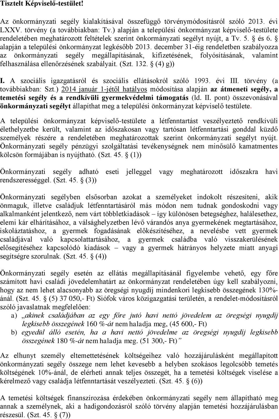 december 31-éig rendeletben szabályozza az önkormányzati segély megállapításának, kifizetésének, folyósításának, valamint felhasználása ellenőrzésének szabályait. (Szt. 132. (4) g)) I.