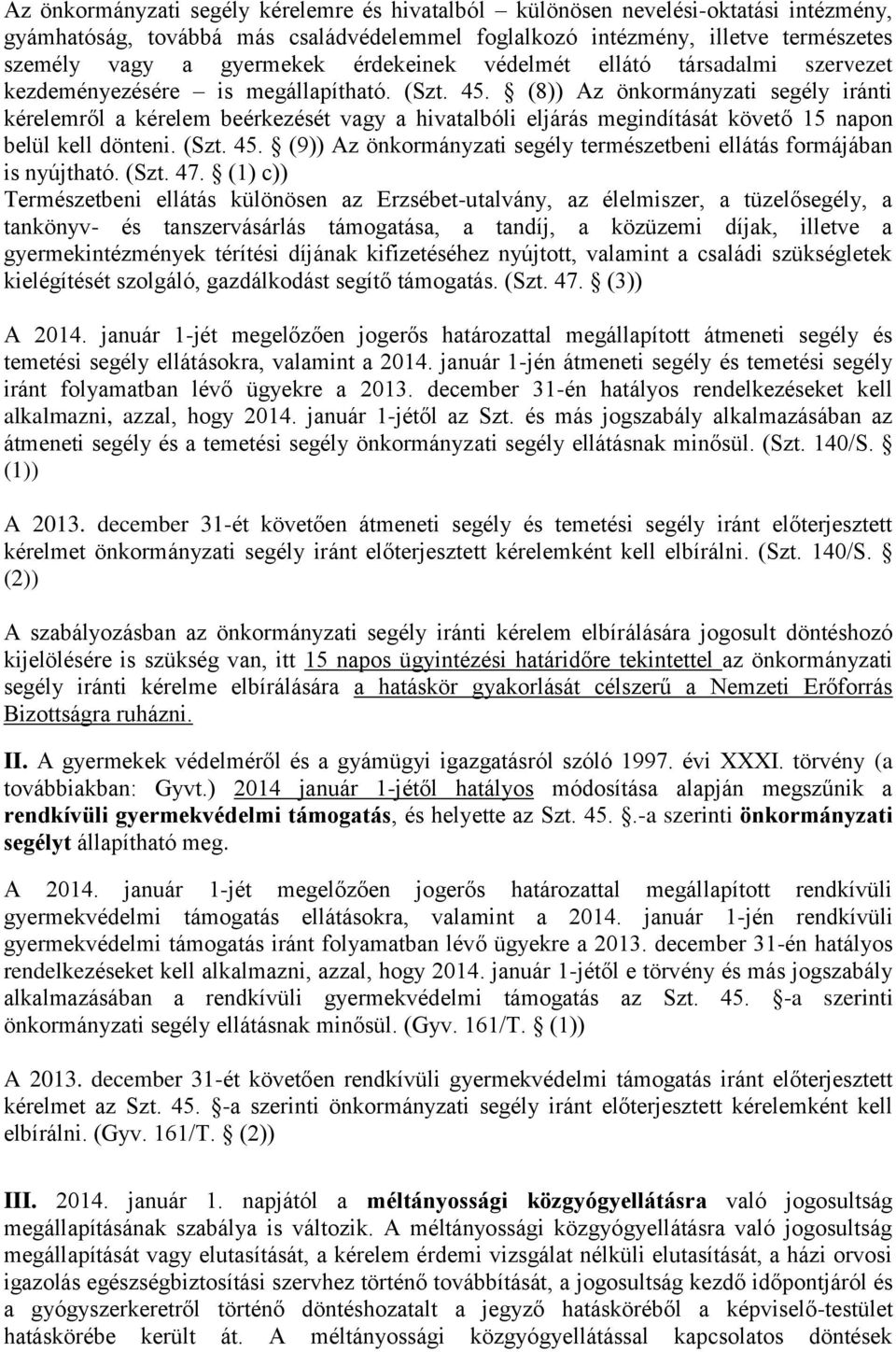 (8)) Az önkormányzati segély iránti kérelemről a kérelem beérkezését vagy a hivatalbóli eljárás megindítását követő 15 napon belül kell dönteni. (Szt. 45.