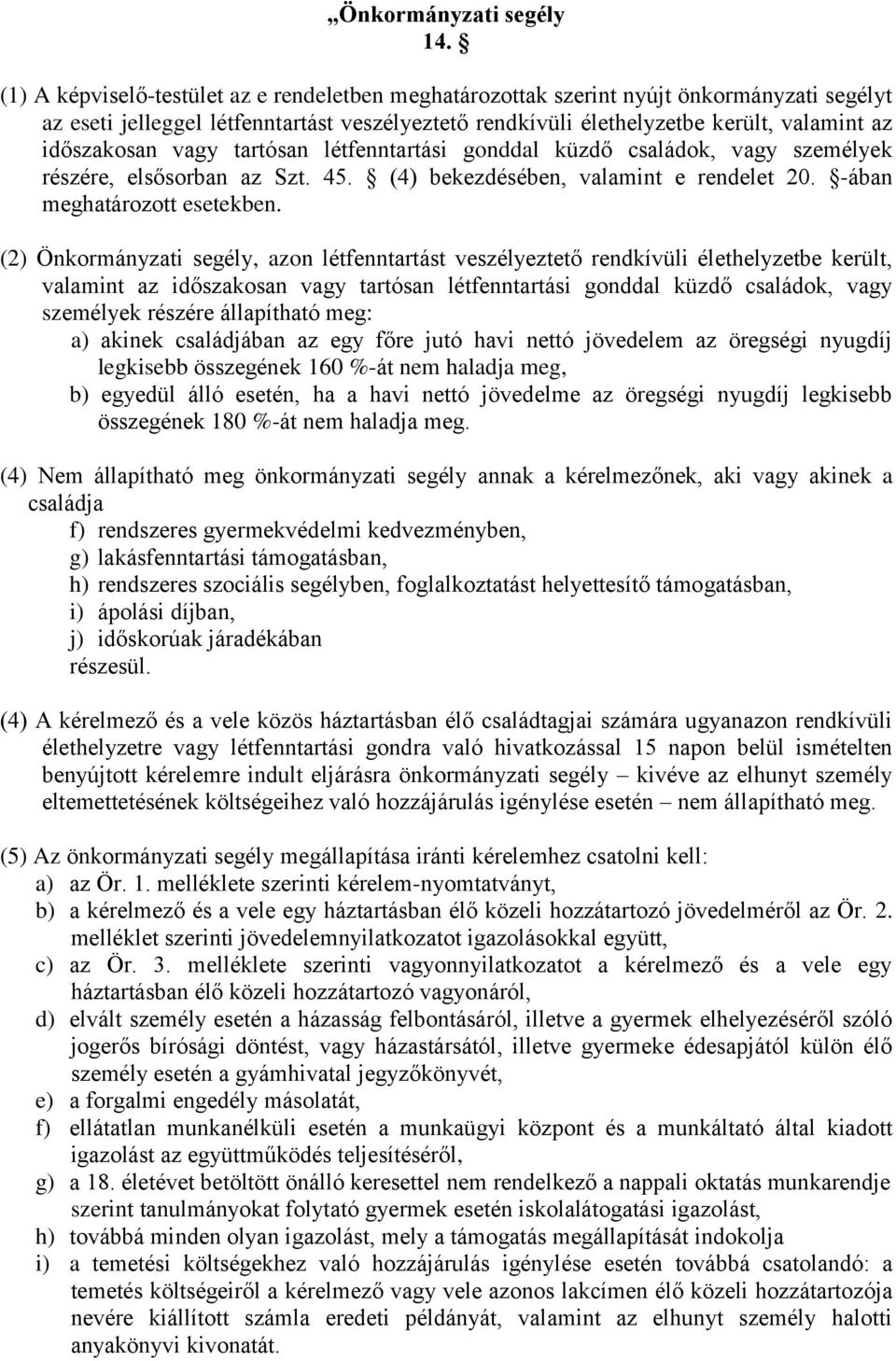 vagy tartósan létfenntartási gonddal küzdő családok, vagy személyek részére, elsősorban az Szt. 45. (4) bekezdésében, valamint e rendelet 20. -ában meghatározott esetekben.