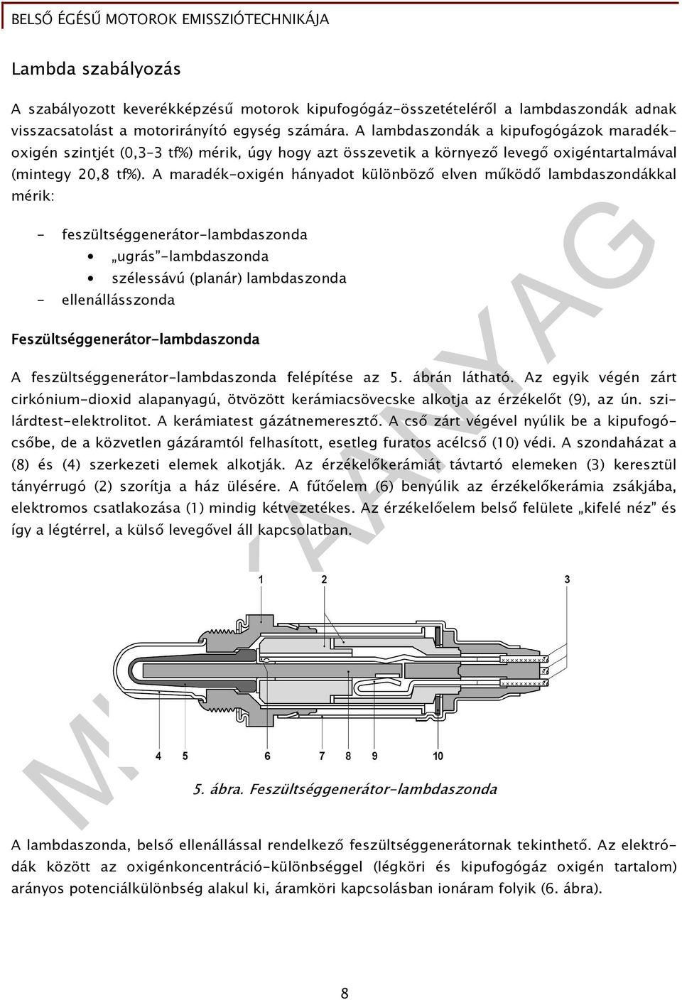 A maradék-oxigén hányadot különbözı elven mőködı lambdaszondákkal mérik: - feszültséggenerátor-lambdaszonda ugrás -lambdaszonda szélessávú (planár) lambdaszonda - ellenállásszonda