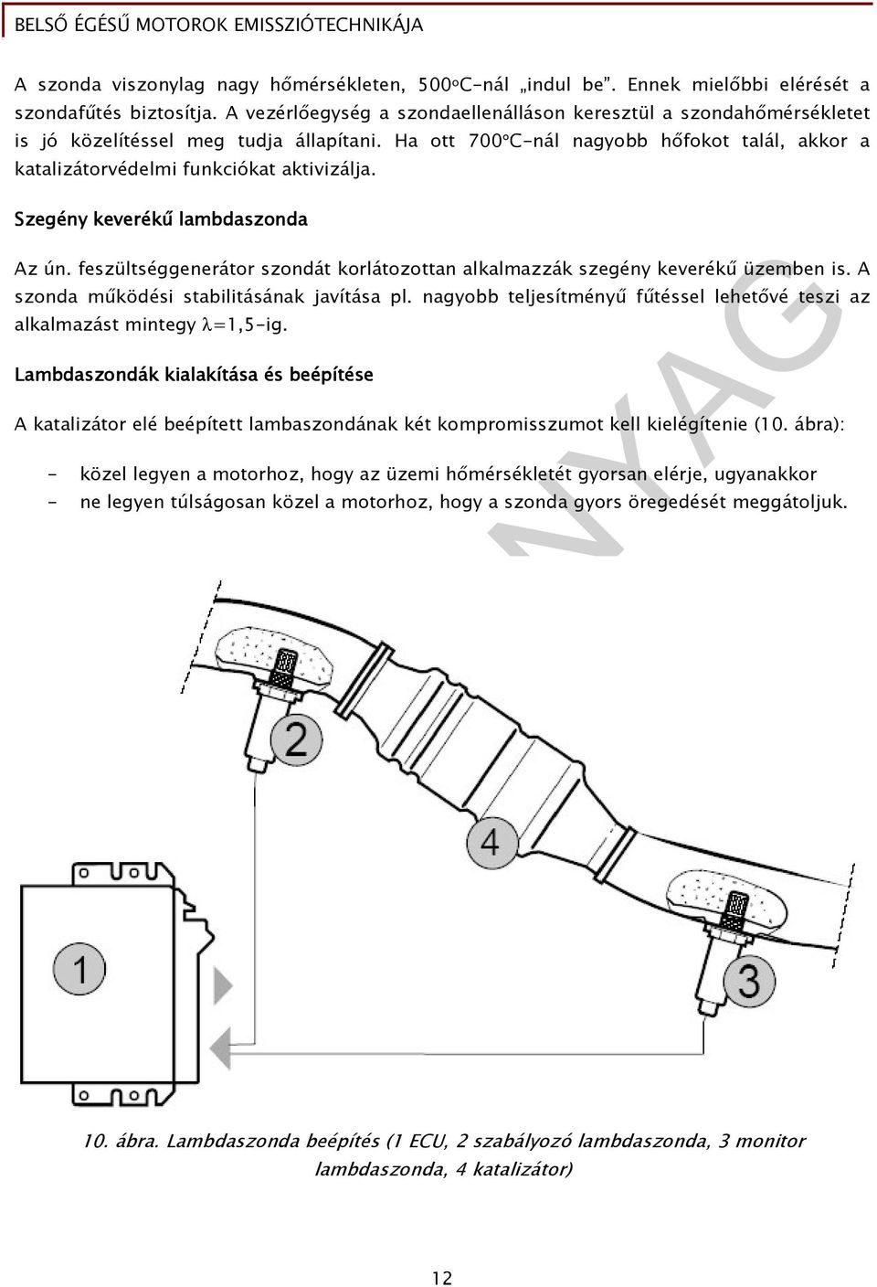 Szegény keverékő lambdaszonda Az ún. feszültséggenerátor szondát korlátozottan alkalmazzák szegény keverékő üzemben is. A szonda mőködési stabilitásának javítása pl.