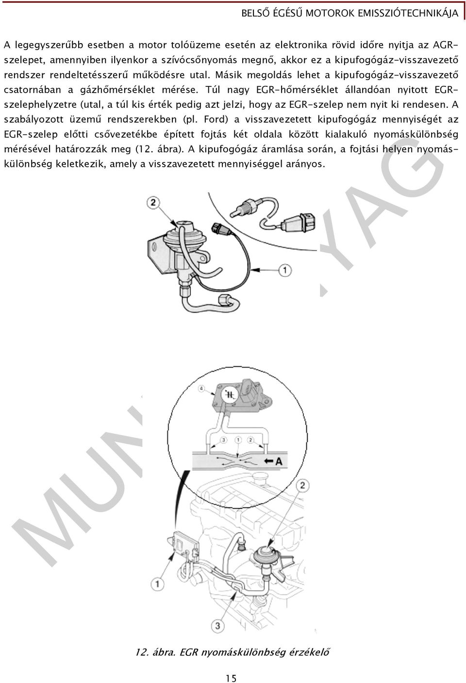 Túl nagy EGR-hımérséklet állandóan nyitott EGRszelephelyzetre (utal, a túl kis érték pedig azt jelzi, hogy az EGR-szelep nem nyit ki rendesen. A szabályozott üzemő rendszerekben (pl.