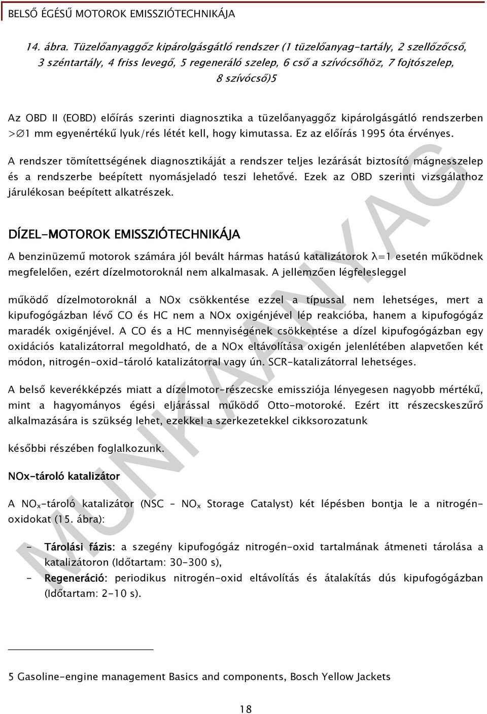 elıírás szerinti diagnosztika a tüzelıanyaggız kipárolgásgátló rendszerben > 1 mm egyenértékő lyuk/rés létét kell, hogy kimutassa. Ez az elıírás 1995 óta érvényes.