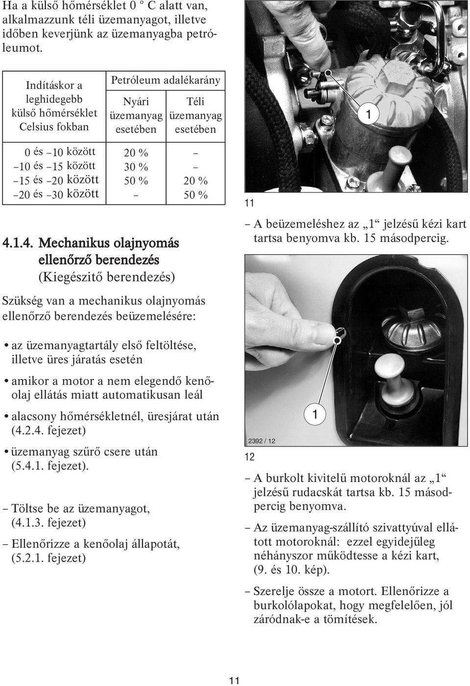 .4. Mechanikus olajnyomás ellenőrző berendezés (Kiegészitő berendezés) Szükség van a mechanikus olajnyomás ellenőrző berendezés beüzemelésére: az üzemanyagtartály első feltöltése, illetve üres