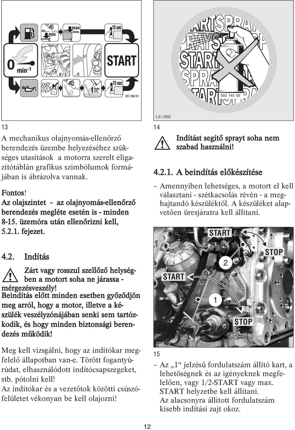 . fejezet. 4.2. Indítás Zárt vagy rosszul szellőző helységben a motort soha ne járassa - mérgezésveszély!