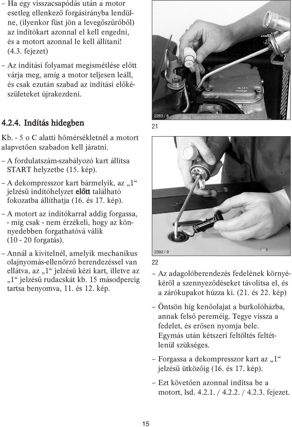 - 5 o C alatti hőmérsékletnél a motort alapvetően szabadon kell járatni. A fordulatszám-szabályozó kart állítsa START helyzetbe (5. kép).