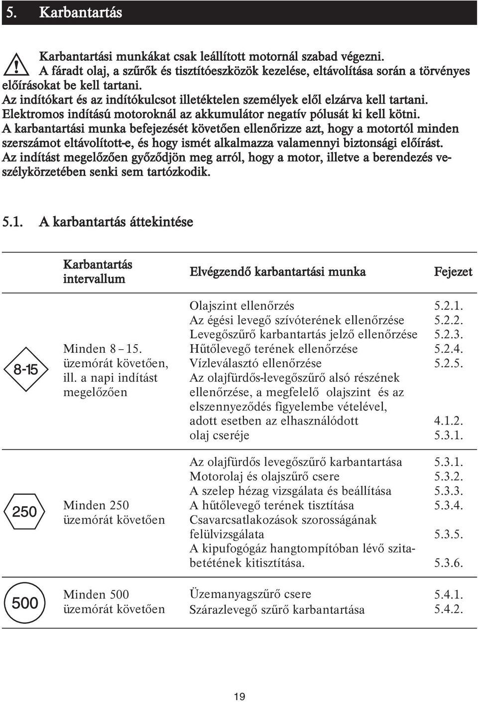 A karbantartási munka befejezését követően ellenőrizze azt, hogy a motortól minden szerszámot eltávolított-e, és hogy ismét alkalmazza valamennyi biztonsági előírást.