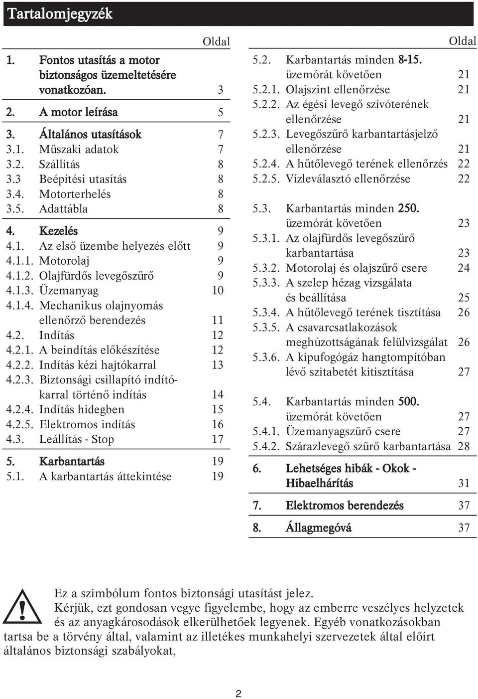 2. Indítás 2 4.2.. A beindítás előkészítése 2 4.2.2. Indítás kézi hajtókarral 3 4.2.3. Biztonsági csillapító indítókarral történő indítás 4 4.2.4. Indítás hidegben 5 4.2.5. Elektromos indítás 6 4.3. Leállítás - Stop 7 5.