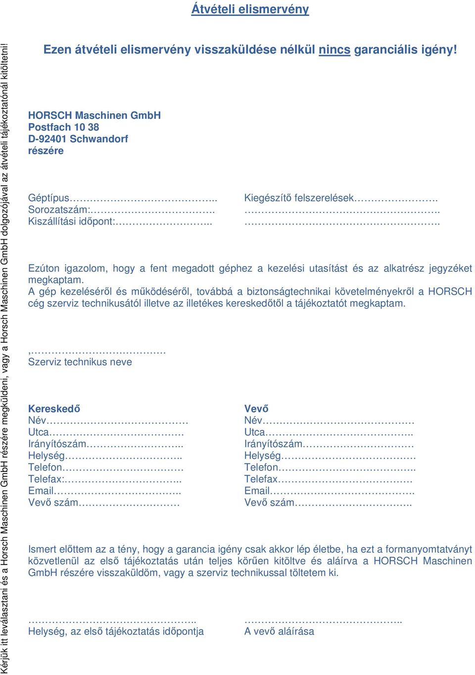 . Kiegészítő felszerelések... Ezúton igazolom, hogy a fent megadott géphez a kezelési utasítást és az alkatrész jegyzéket megkaptam.