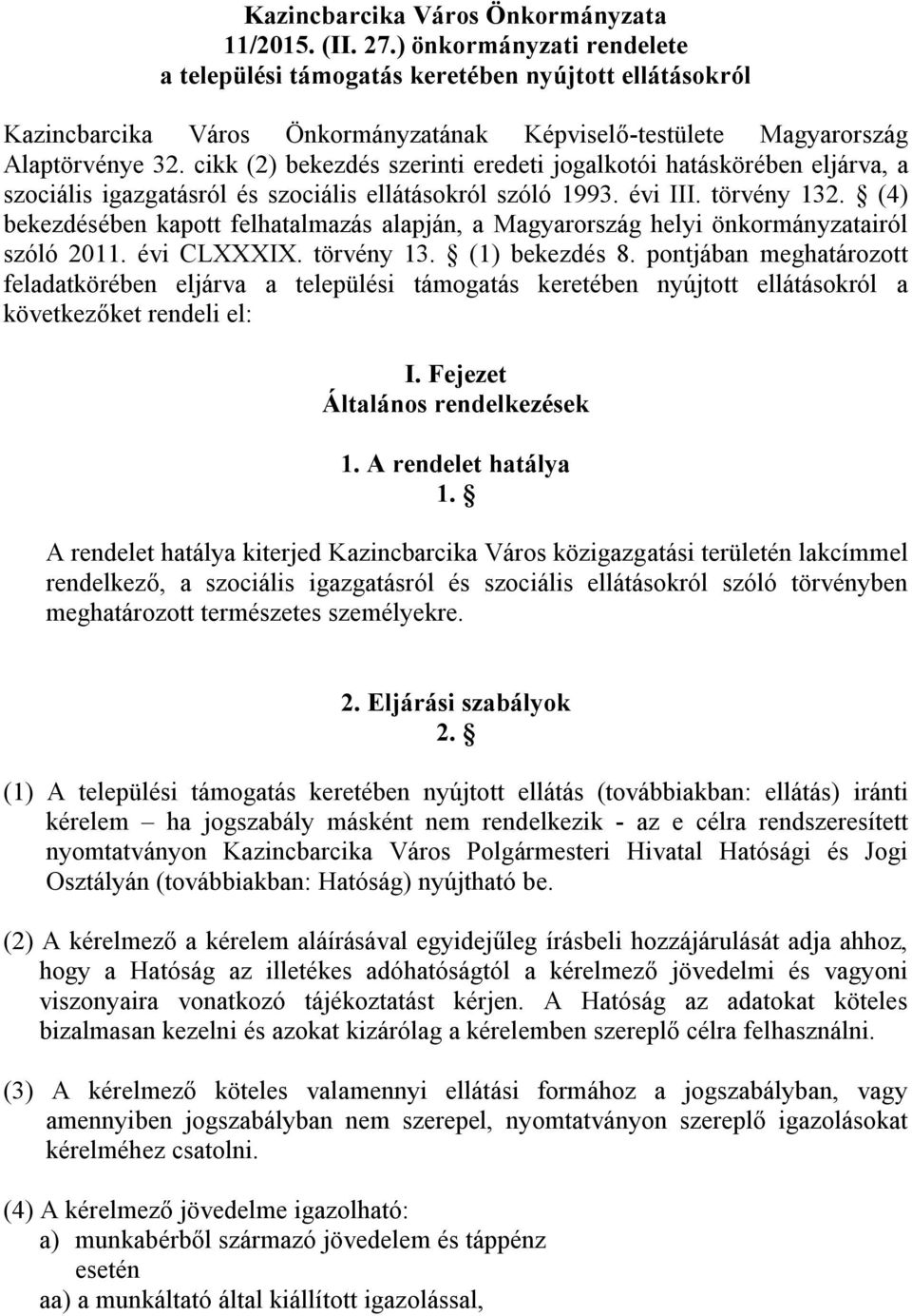 cikk (2) bekezdés szerinti eredeti jogalkotói hatáskörében eljárva, a szociális igazgatásról és szociális ellátásokról szóló 1993. évi III. törvény 132.