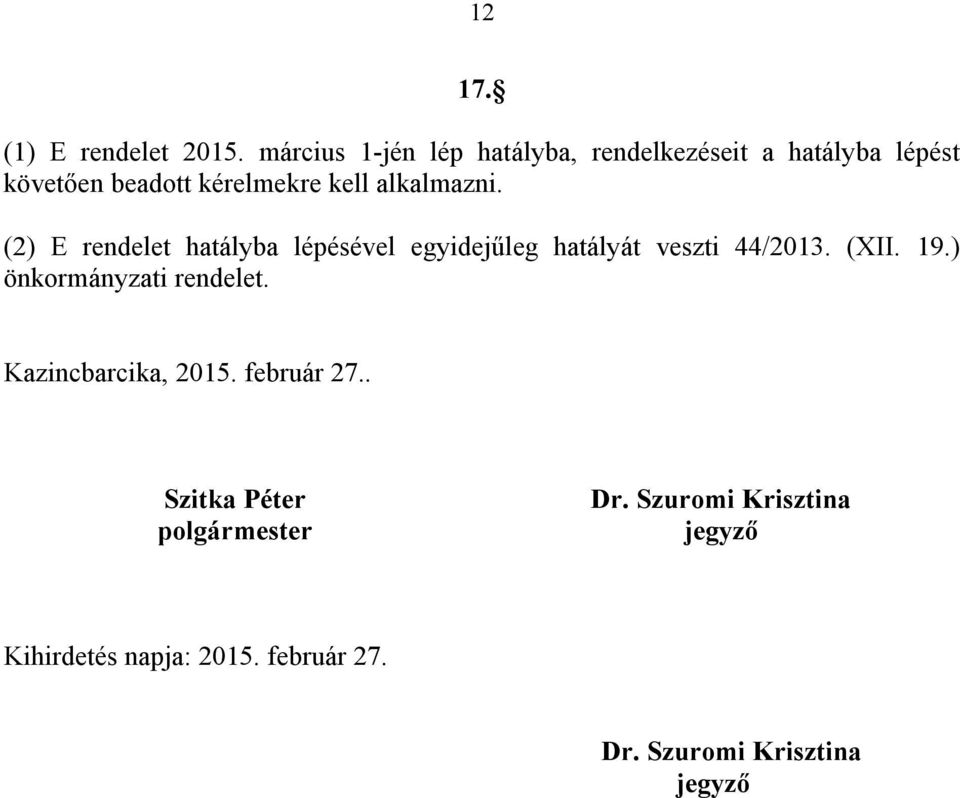 alkalmazni. (2) E rendelet hatályba lépésével egyidejűleg hatályát veszti 44/2013. (XII. 19.