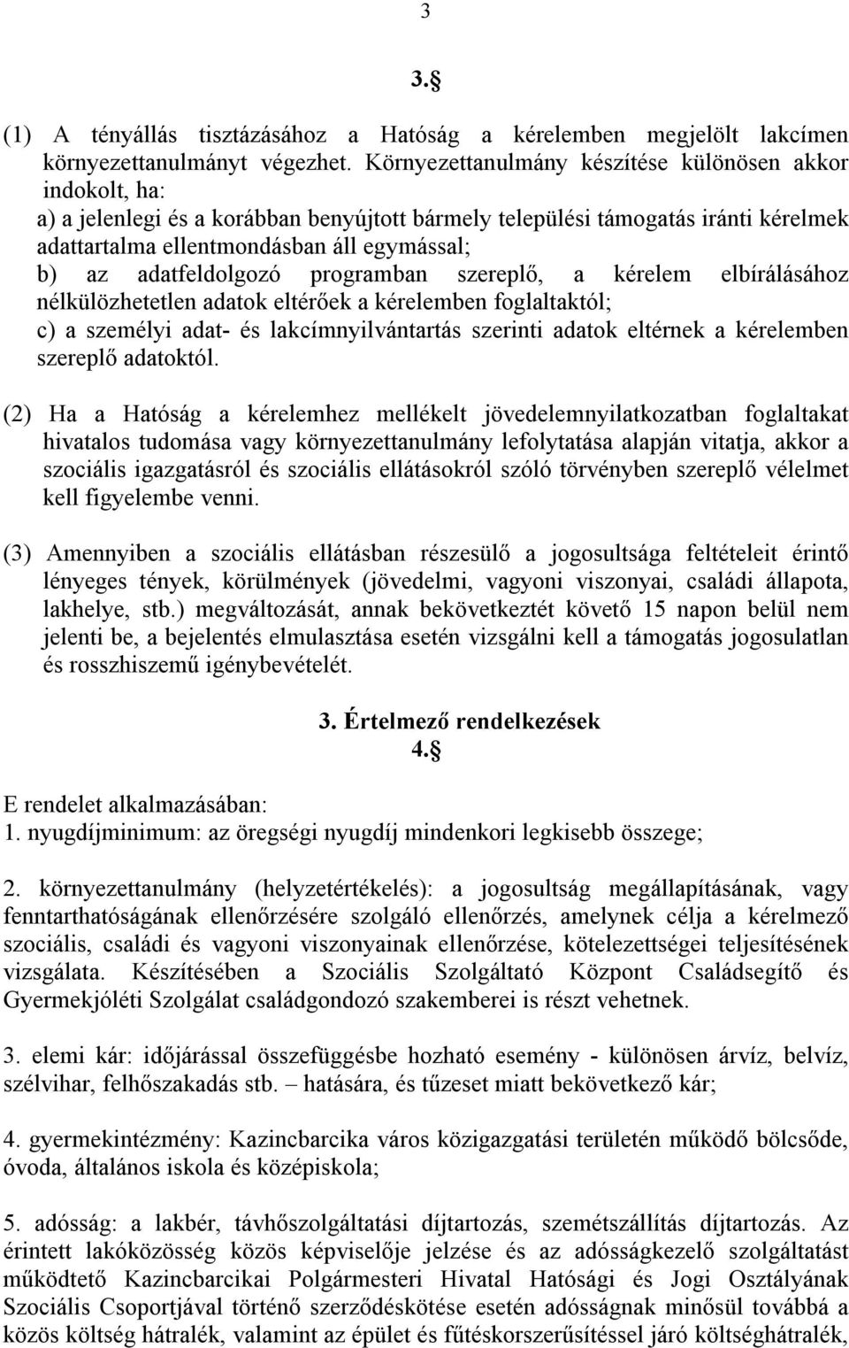 adatfeldolgozó programban szereplő, a kérelem elbírálásához nélkülözhetetlen adatok eltérőek a kérelemben foglaltaktól; c) a személyi adat- és lakcímnyilvántartás szerinti adatok eltérnek a