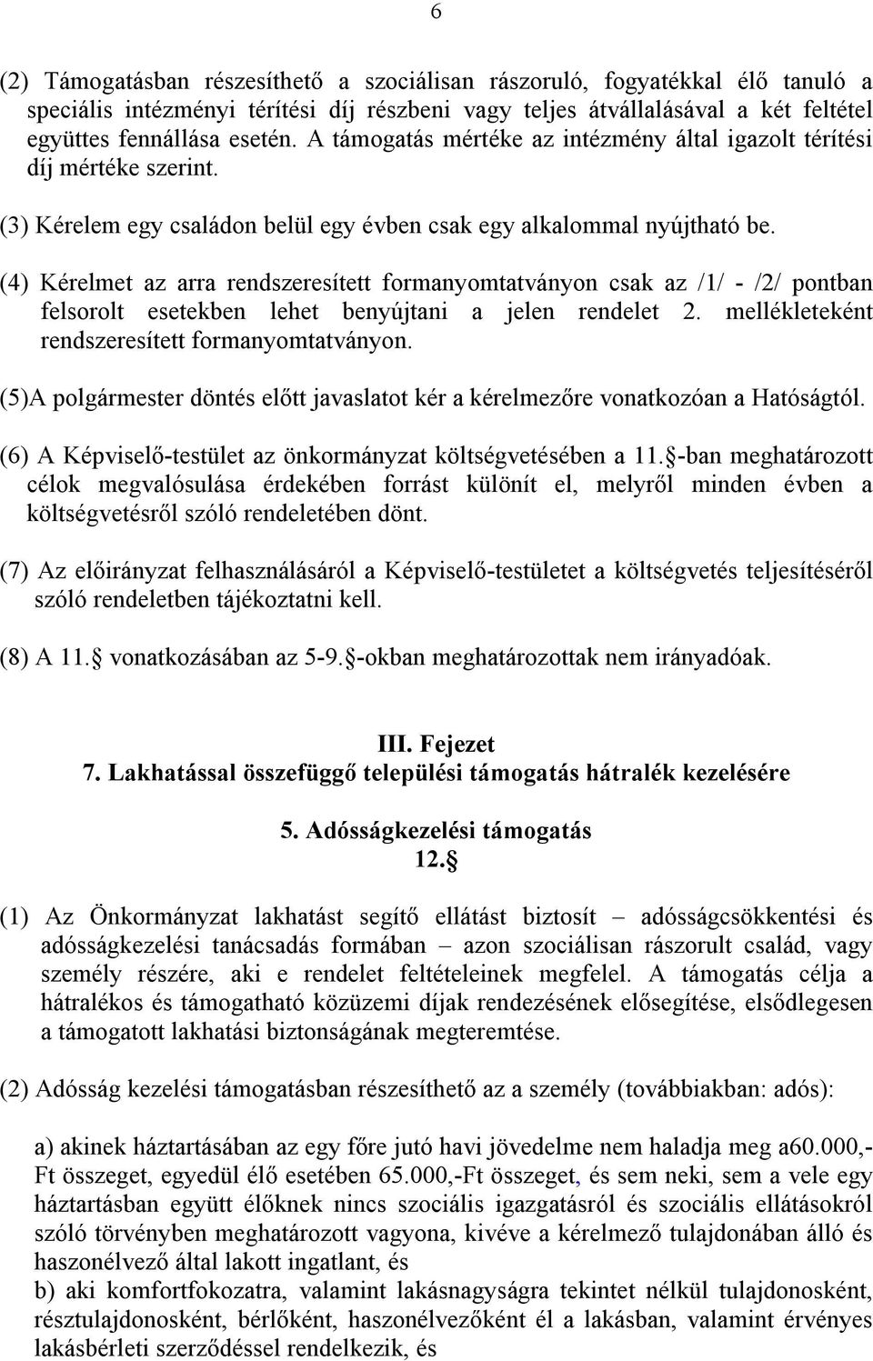 (4) Kérelmet az arra rendszeresített formanyomtatványon csak az /1/ - /2/ pontban felsorolt esetekben lehet benyújtani a jelen rendelet 2. mellékleteként rendszeresített formanyomtatványon.