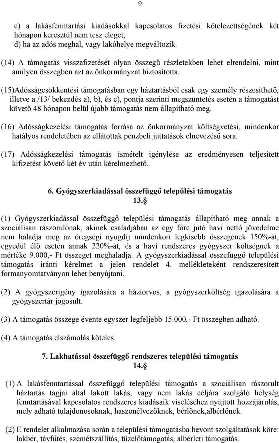 (15)Adósságcsökkentési támogatásban egy háztartásból csak egy személy részesíthető, illetve a /13/ bekezdés a), b), és c), pontja szerinti megszüntetés esetén a támogatást követő 48 hónapon belül